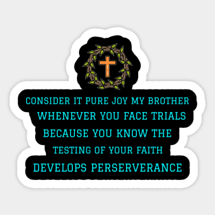 Consider It Pure Joy my brother Whenever you face trials.....Develops Perserverance Sticker